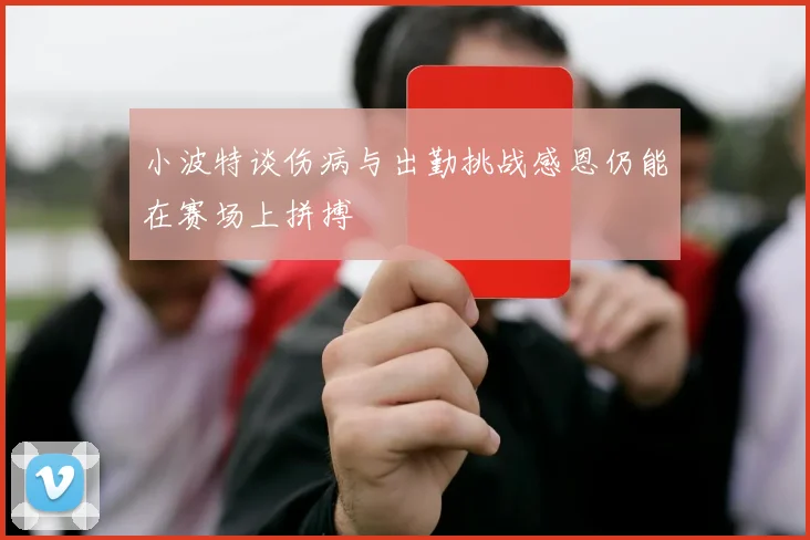 小波特谈伤病与出勤挑战感恩仍能在赛场上拼搏