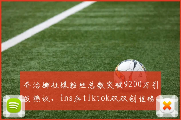 乔治娜社媒粉丝总数突破9200万引发热议，ins和tiktok双双创佳绩